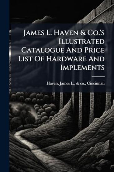 James L. Haven & Co.'s Illustrated Catalogue And Price List Of Hardware And Implements