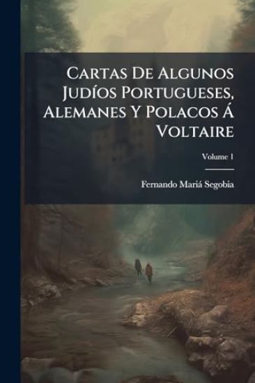 Cartas De Algunos JudÃ-os Portugueses, Alemanes Y Polacos Ã Voltaire