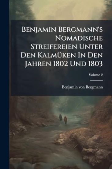 Benjamin Bergmann's Nomadische Streifereien Unter Den KalmÃ1/4ken In Den Jahren 1802 Und 1803