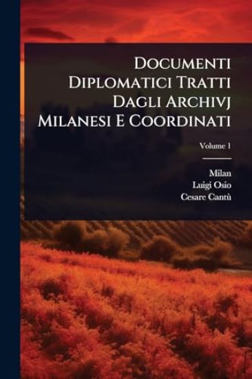 Documenti Diplomatici Tratti Dagli Archivj Milanesi E Coordinati