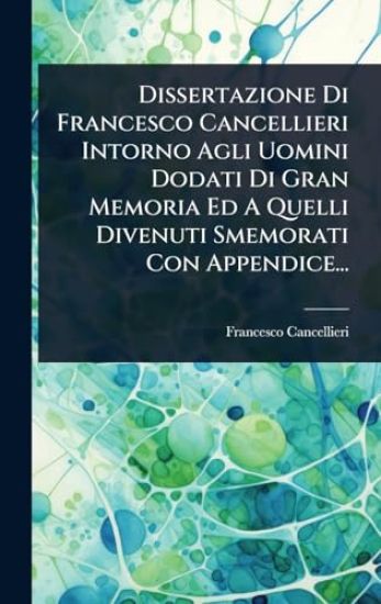 Dissertazione Di Francesco Cancellieri Intorno Agli Uomini Dodati Di Gran Memoria Ed A Quelli Divenuti Smemorati Con Appendice...