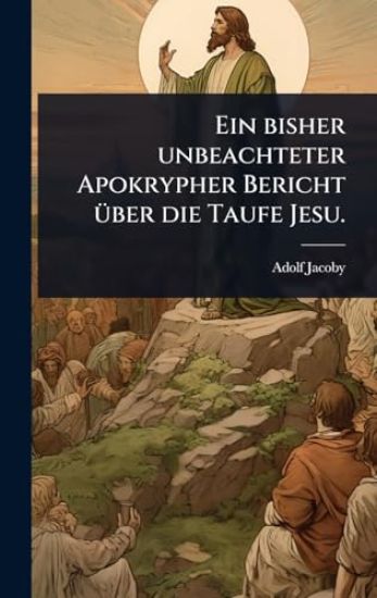 Ein bisher unbeachteter Apokrypher Bericht Ã1/4ber die Taufe Jesu.