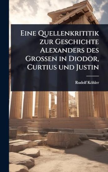 Eine Quellenkrititik zur Geschichte Alexanders des Grossen in Diodor, Curtius und Justin