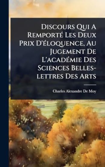 Discours Qui A RemportÃ(c) Les Deux Prix D'Ã(c)loquence, Au Jugement De L'acadÃ(c)mie Des Sciences Belles-lettres Des Arts