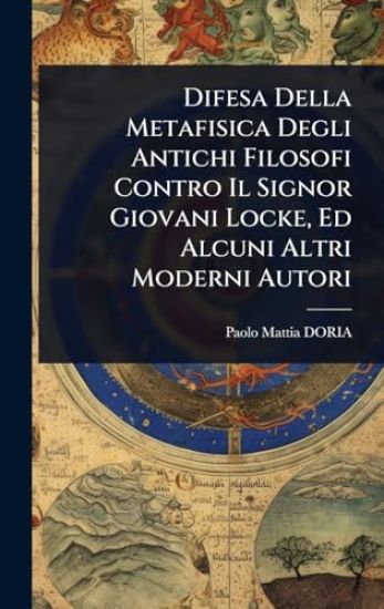 Difesa Della Metafisica Degli Antichi Filosofi Contro Il Signor Giovani Locke, Ed Alcuni Altri Moderni Autori