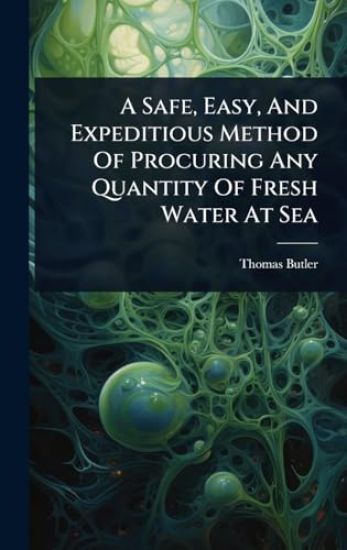 A Safe, Easy, And Expeditious Method Of Procuring Any Quantity Of Fresh Water At Sea