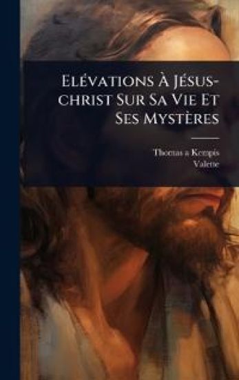 ElÃ(c)vations Ã? JÃ(c)sus-christ Sur Sa Vie Et Ses Mystères