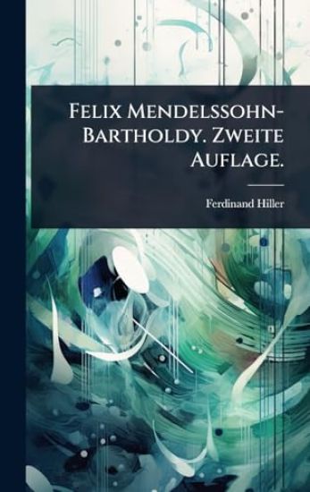 Felix Mendelssohn-Bartholdy. Zweite Auflage.