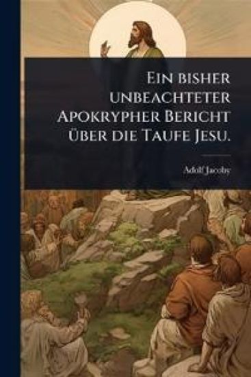Ein bisher unbeachteter Apokrypher Bericht Ã1/4ber die Taufe Jesu.