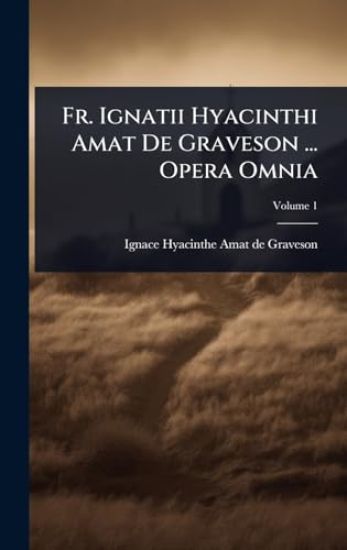 Fr. Ignatii Hyacinthi Amat De Graveson ... Opera Omnia