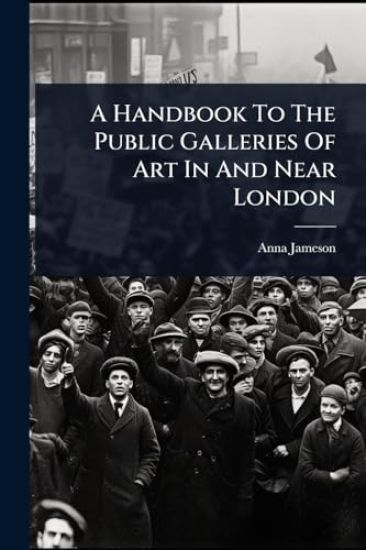 A Handbook To The Public Galleries Of Art In And Near London