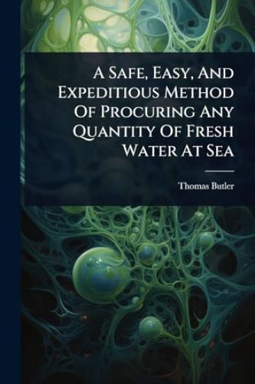 A Safe, Easy, And Expeditious Method Of Procuring Any Quantity Of Fresh Water At Sea