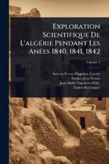 Exploration Scientifique De L'algÃ(c)rie Pendant Les AnÃ(c)es 1840, 1841, 1842