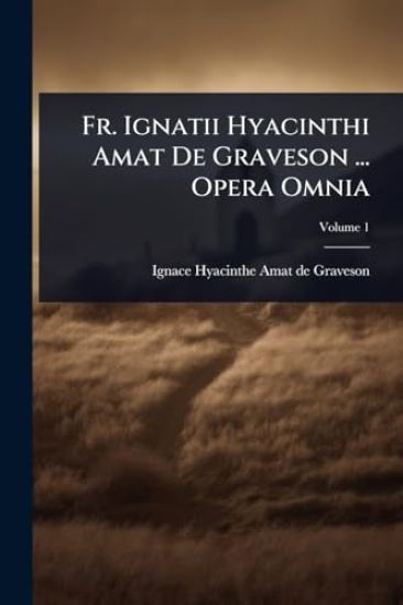 Fr. Ignatii Hyacinthi Amat De Graveson ... Opera Omnia