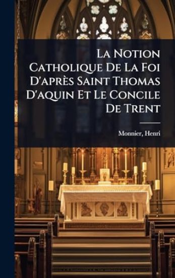 La Notion Catholique De La Foi D'après Saint Thomas D'aquin Et Le Concile De Trent