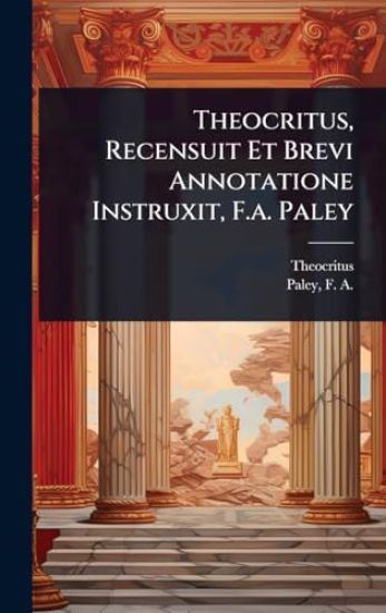 Theocritus, Recensuit Et Brevi Annotatione Instruxit, F.a. Paley