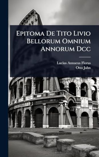 Epitoma De Tito Livio Bellorum Omnium Annorum Dcc
