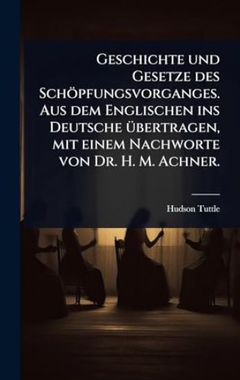 Geschichte und Gesetze des Schöpfungsvorganges. Aus dem Englischen ins Deutsche Ã1/4bertragen, mit einem Nachworte von Dr. H. M. Achner.