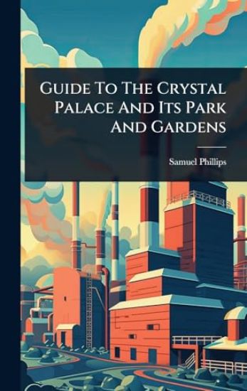 Guide To The Crystal Palace And Its Park And Gardens