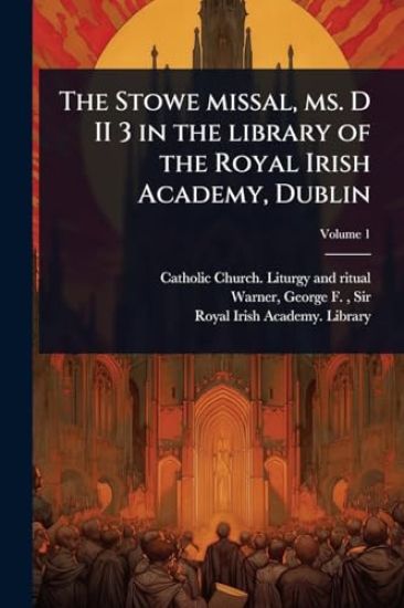 The Stowe missal, ms. D II 3 in the library of the Royal Irish Academy, Dublin