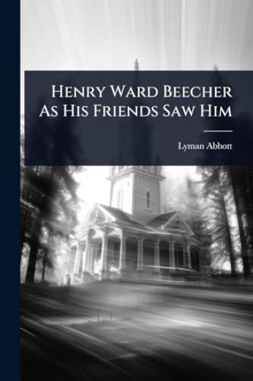 Henry Ward Beecher As His Friends Saw Him