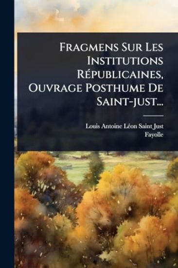 Fragmens Sur Les Institutions RÃ(c)publicaines, Ouvrage Posthume De Saint-just...