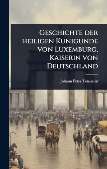Geschichte der heiligen Kunigunde von Luxemburg, Kaiserin von Deutschland