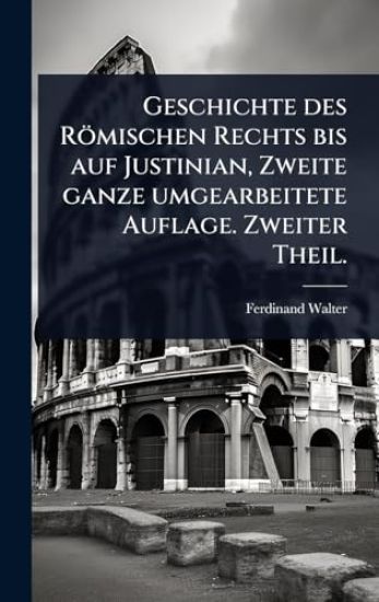 Geschichte des Römischen Rechts bis auf Justinian, Zweite ganze umgearbeitete Auflage. Zweiter Theil.