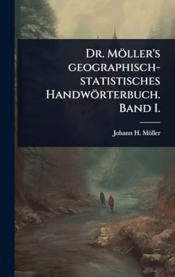 Dr. Möller's geographisch-statistisches Handwörterbuch. Band I.
