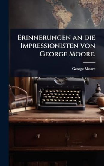 Erinnerungen an die Impressionisten von George Moore.