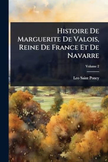 Histoire De Marguerite De Valois, Reine De France Et De Navarre