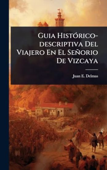 Guia HistÃ3rico-descriptiva Del Viajero En El Señorio De Vizcaya