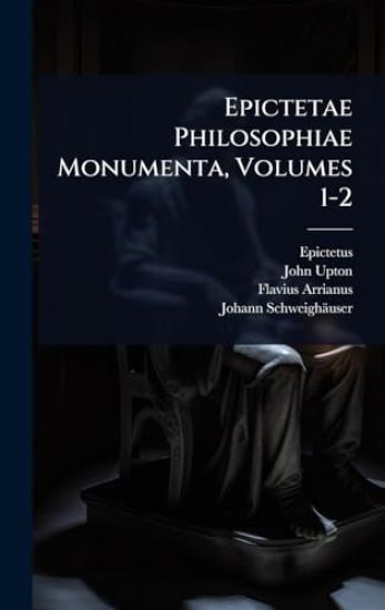 Epictetae Philosophiae Monumenta, Volumes 1-2
