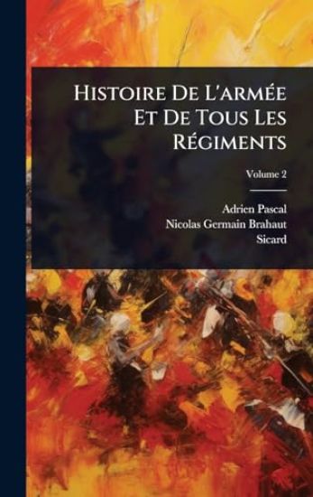 Histoire De L'armÃ(c)e Et De Tous Les RÃ(c)giments