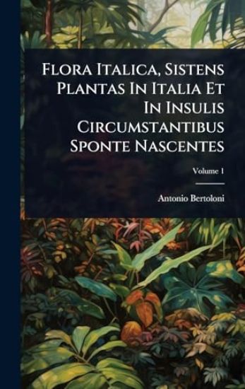 Flora Italica, Sistens Plantas In Italia Et In Insulis Circumstantibus Sponte Nascentes