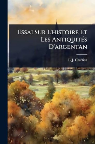 Essai Sur L'histoire Et Les AntiquitÃ(c)s D'argentan