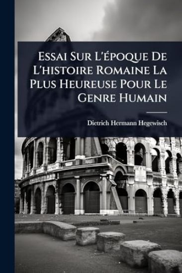 Essai Sur L'Ã(c)poque De L'histoire Romaine La Plus Heureuse Pour Le Genre Humain