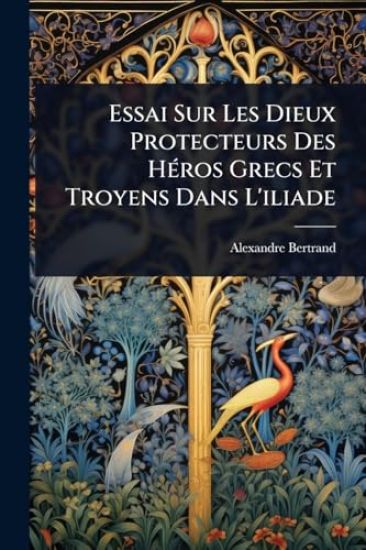 Essai Sur Les Dieux Protecteurs Des HÃ(c)ros Grecs Et Troyens Dans L'iliade