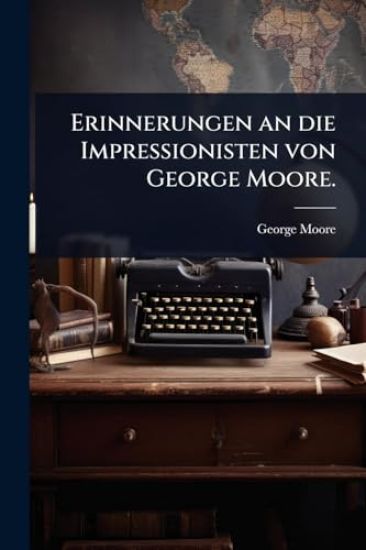 Erinnerungen an die Impressionisten von George Moore.