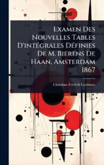 Examen Des Nouvelles Tables D'intÃ(c)grales DÃ(c)finies De M. Bierens De Haan, Amsterdam 1867