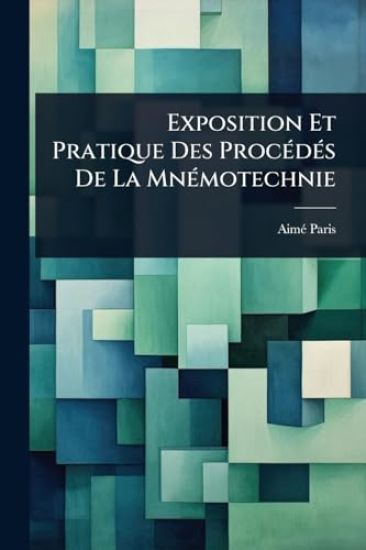 Exposition Et Pratique Des ProcÃ(c)dÃ(c)s De La MnÃ(c)motechnie