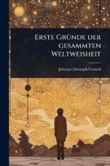 Erste GrÃ1/4nde der gesammten Weltweisheit