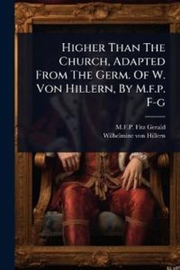 Higher Than The Church, Adapted From The Germ. Of W. Von Hillern, By M.f.p. F-g