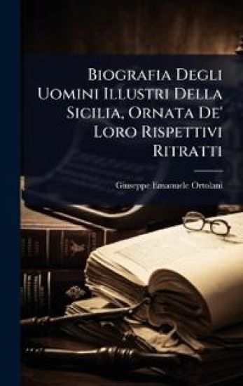 Biografia Degli Uomini Illustri Della Sicilia, Ornata De' Loro Rispettivi Ritratti