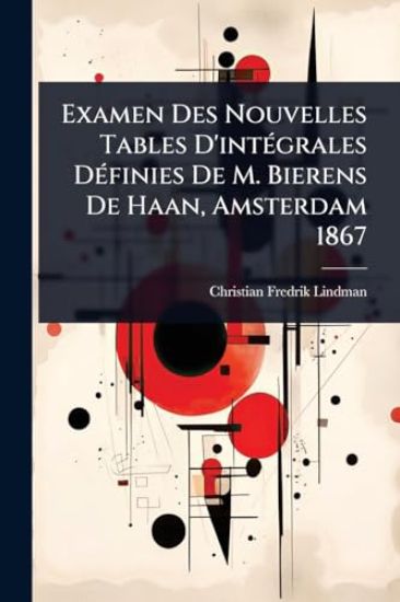 Examen Des Nouvelles Tables D'intÃ(c)grales DÃ(c)finies De M. Bierens De Haan, Amsterdam 1867