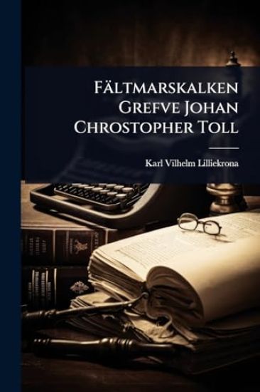 Fältmarskalken Grefve Johan Chrostopher Toll
