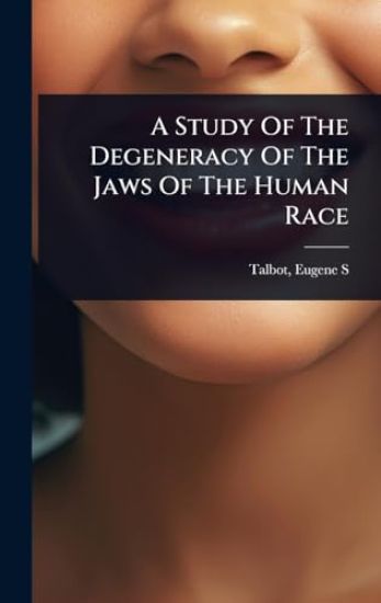 A Study Of The Degeneracy Of The Jaws Of The Human Race