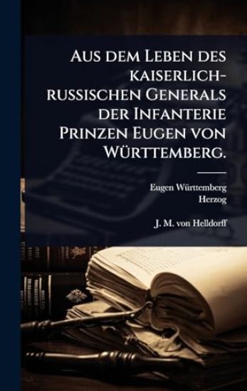 Aus dem Leben des kaiserlich-russischen Generals der Infanterie Prinzen Eugen von WÃ1/4rttemberg.