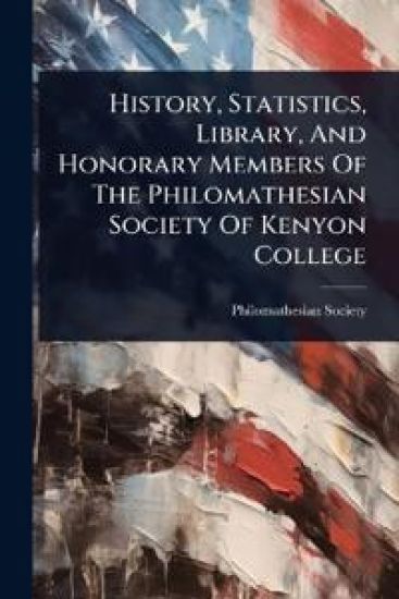 History, Statistics, Library, And Honorary Members Of The Philomathesian Society Of Kenyon College