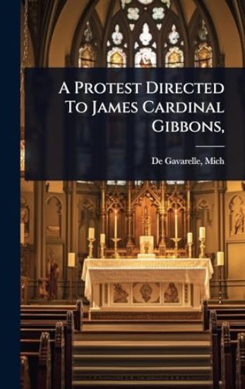 A Protest Directed To James Cardinal Gibbons,